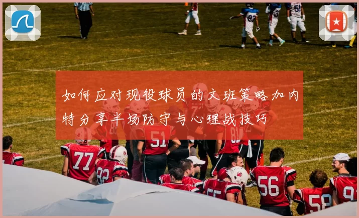 如何应对现役球员的文班策略加内特分享半场防守与心理战技巧